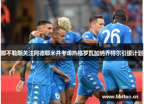 那不勒斯关注阿德耶米并考虑热格罗瓦加纳乔特尔引援计划