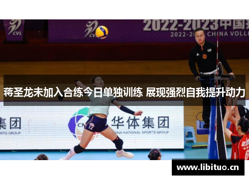 蒋圣龙未加入合练今日单独训练 展现强烈自我提升动力 蒋圣龙未加入合练今日单独训练 展现强烈自我提升动力